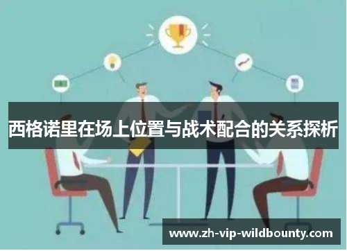 西格诺里在场上位置与战术配合的关系探析